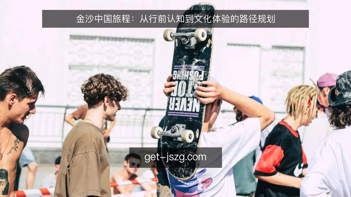 金沙中国旅程:从行前认知到文化体验的路径规划
