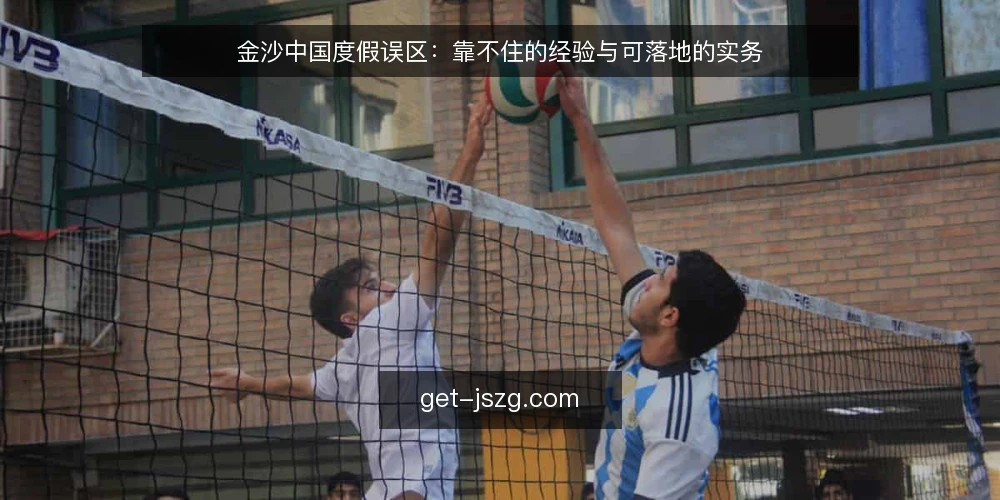 金沙中国度假误区：靠不住的经验与可落地的实务 — 先厘清一个误区框架：经验之谈并不等于现场事实 配图