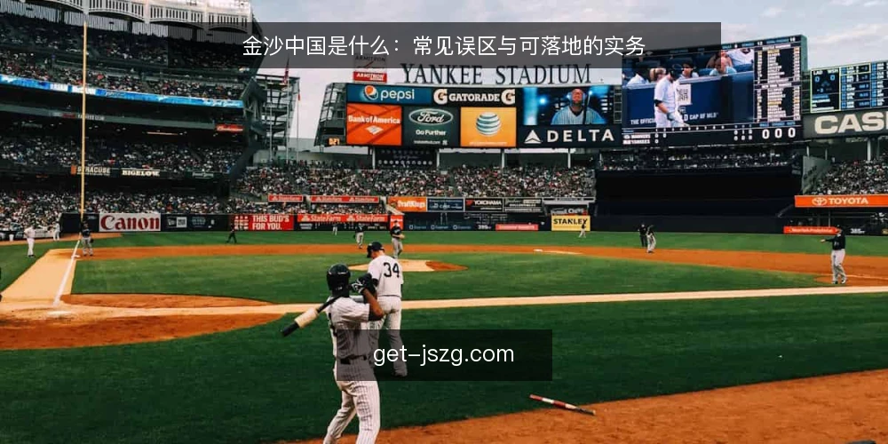 金沙中国是什么：常见误区与可落地的实务 — 金沙中国是什么：先厘清概念 配图