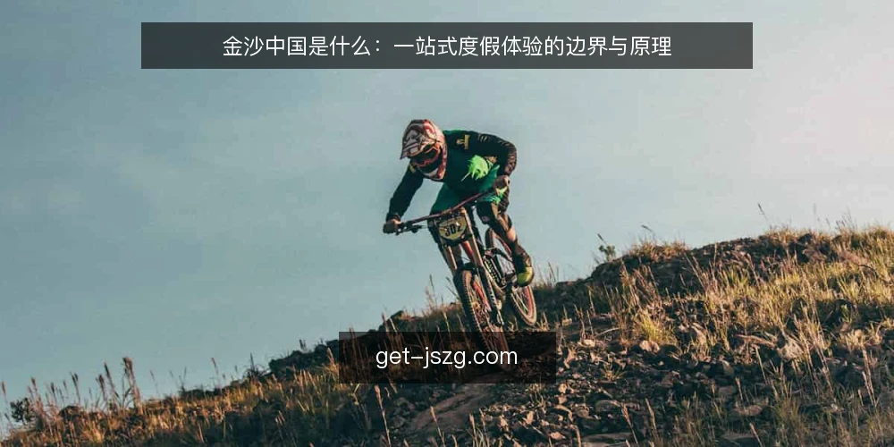 金沙中国是什么：一站式度假体验的边界与原理 — 行程拼凑为何容易失控 配图